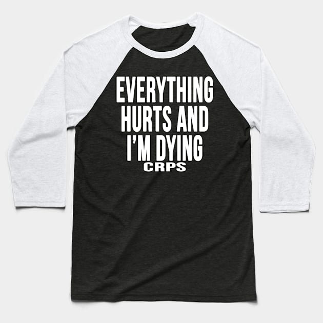 Everything Hurts CRPS RSD Baseball T-Shirt by notacraftyusername